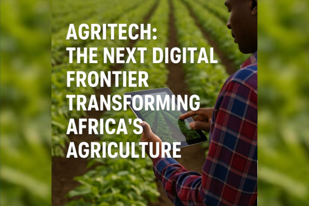 AgriTech: The Next Digital Frontier Transforming Africa’s Agriculture